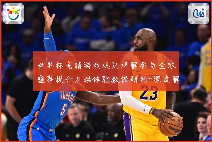世界杯竞猜游戏规则详解参与全球盛事提升互动体验数据研判-深度解析