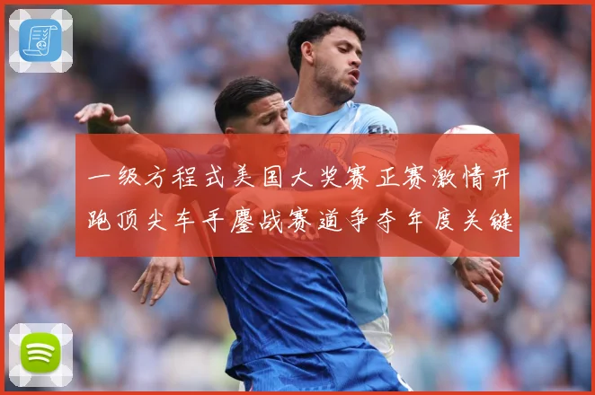 一级方程式美国大奖赛正赛激情开跑顶尖车手鏖战赛道争夺年度关键成长观察-深度解析