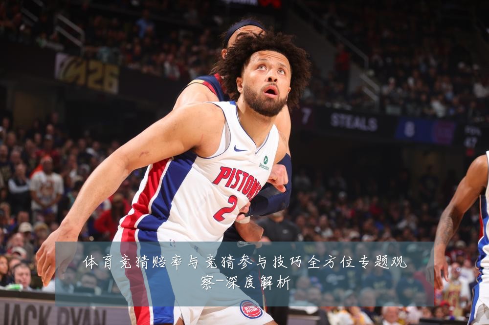 体育竞猜赔率与竞猜参与技巧全方位专题观察-深度解析