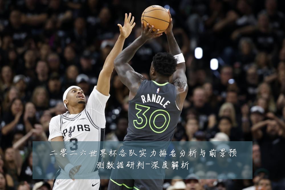 二零二六世界杯各队实力排名分析与前景预测数据研判-深度解析